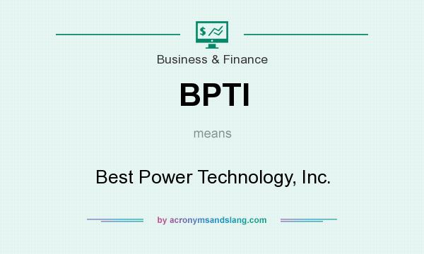 What does BPTI mean? It stands for Best Power Technology, Inc.
