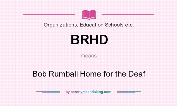 What does BRHD mean? It stands for Bob Rumball Home for the Deaf