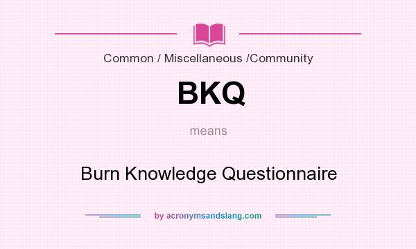 What does BKQ mean? It stands for Burn Knowledge Questionnaire