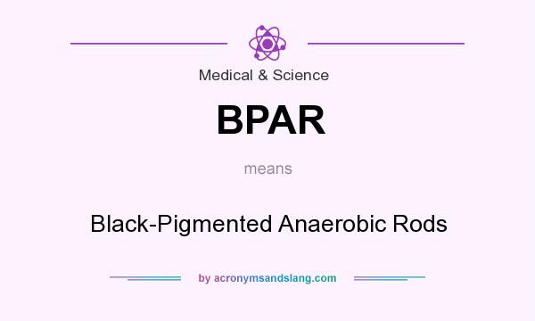 What does BPAR mean? It stands for Black-Pigmented Anaerobic Rods