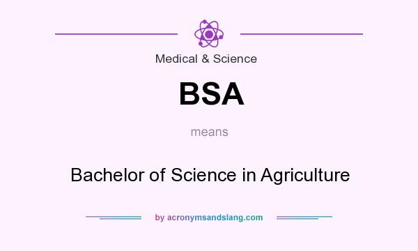 What does BSA mean? It stands for Bachelor of Science in Agriculture