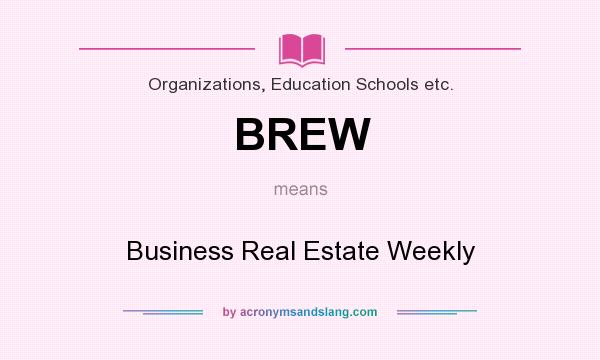 What does BREW mean? It stands for Business Real Estate Weekly