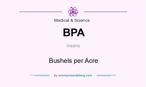 What does BPA mean? It stands for Bushels per Acre