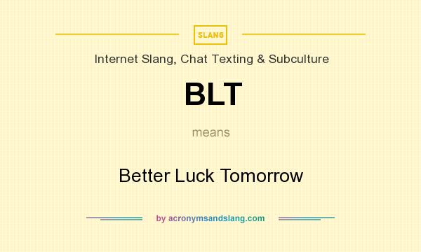What does BLT mean? It stands for Better Luck Tomorrow