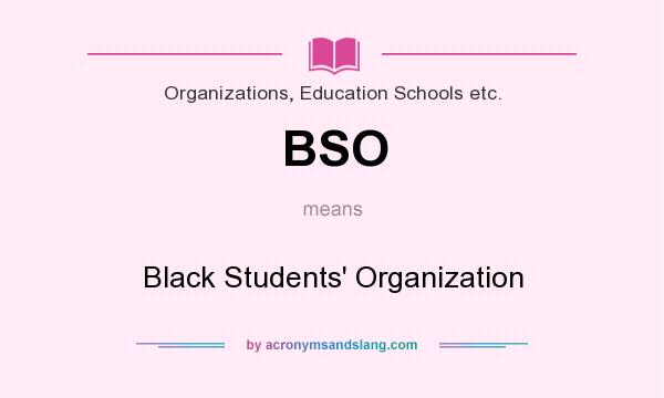 What does BSO mean? It stands for Black Students` Organization