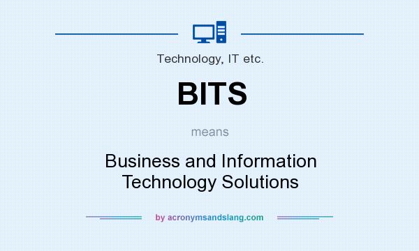 What does BITS mean? It stands for Business and Information Technology Solutions