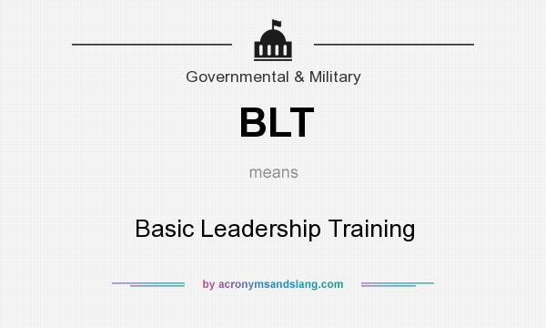 What does BLT mean? It stands for Basic Leadership Training