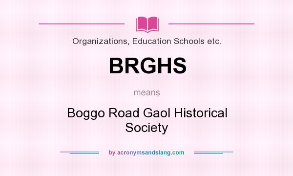 What does BRGHS mean? It stands for Boggo Road Gaol Historical Society