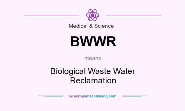 What does BWWR mean? It stands for Biological Waste Water Reclamation