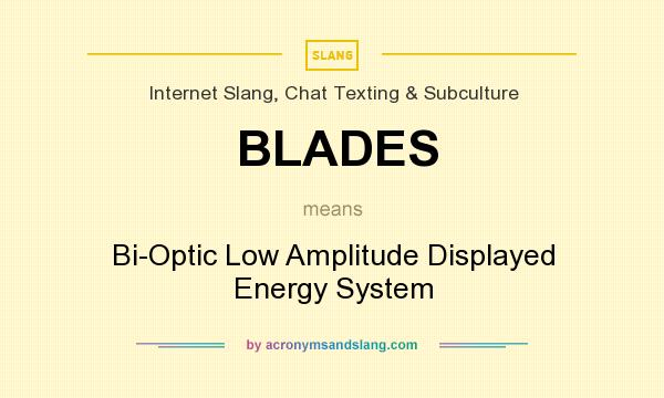 What does BLADES mean? It stands for Bi-Optic Low Amplitude Displayed Energy System