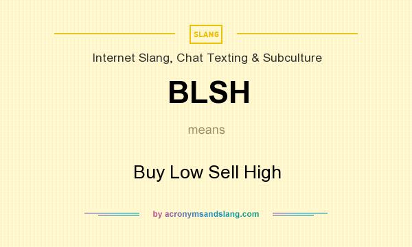 What does BLSH mean? It stands for Buy Low Sell High