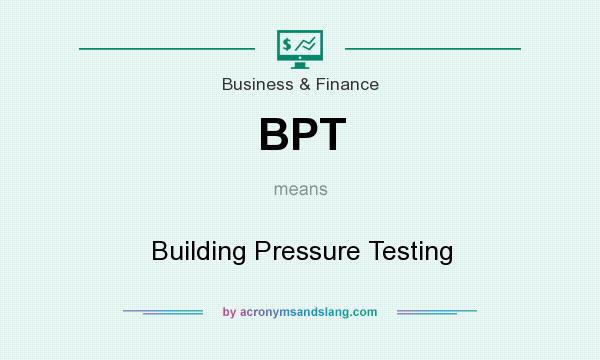 What does BPT mean? It stands for Building Pressure Testing