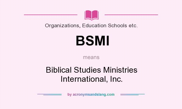What does BSMI mean? It stands for Biblical Studies Ministries International, Inc.