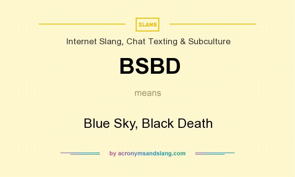 What does BSBD mean? It stands for Blue Sky, Black Death