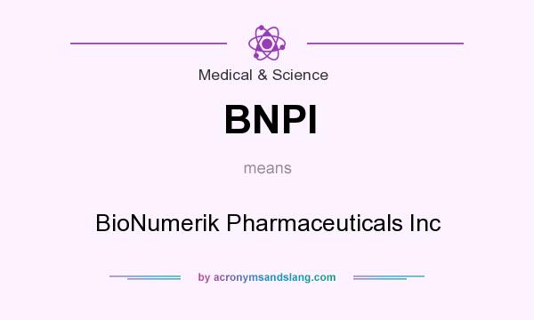 What does BNPI mean? It stands for BioNumerik Pharmaceuticals Inc