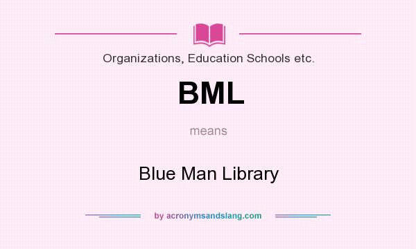 What does BML mean? It stands for Blue Man Library