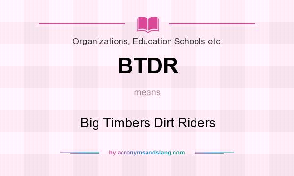 What does BTDR mean? It stands for Big Timbers Dirt Riders
