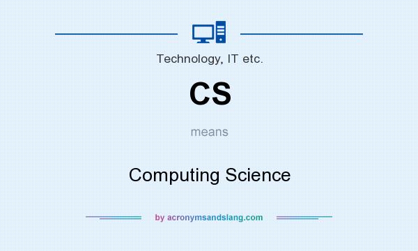 What does CS mean? It stands for Computing Science