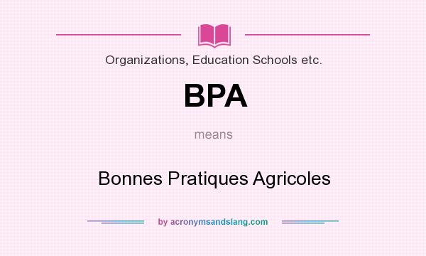 What does BPA mean? It stands for Bonnes Pratiques Agricoles