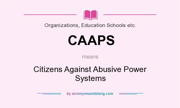What does CAAPS mean? It stands for Citizens Against Abusive Power Systems
