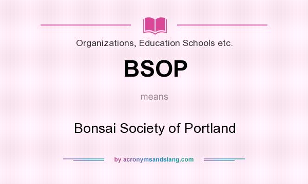What does BSOP mean? It stands for Bonsai Society of Portland