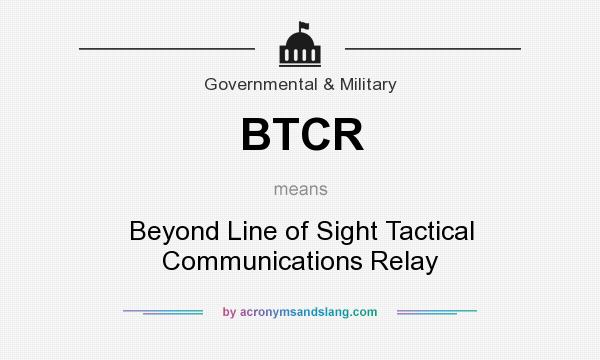 What does BTCR mean? It stands for Beyond Line of Sight Tactical Communications Relay