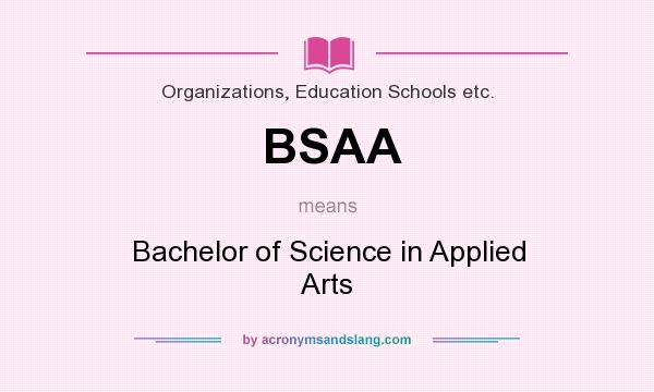 What does BSAA mean? It stands for Bachelor of Science in Applied Arts