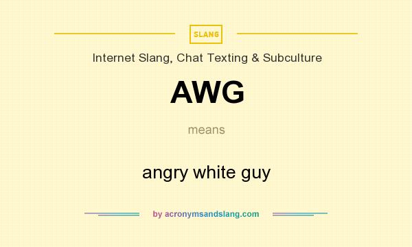 What does AWG mean? It stands for angry white guy