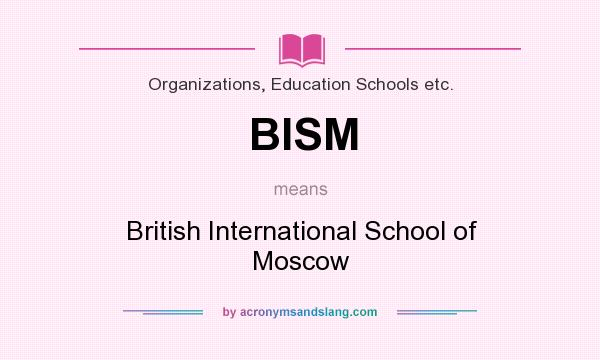 What does BISM mean? It stands for British International School of Moscow