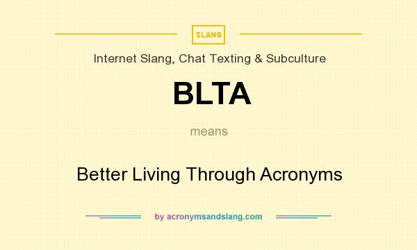 What does BLTA mean? It stands for Better Living Through Acronyms