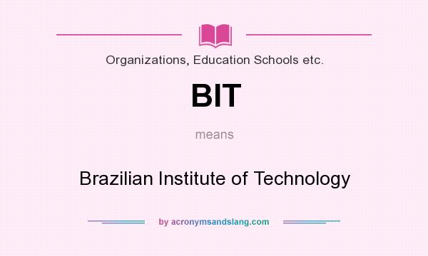 What does BIT mean? It stands for Brazilian Institute of Technology