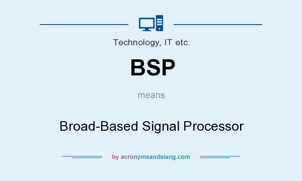 What does BSP mean? It stands for Broad-Based Signal Processor