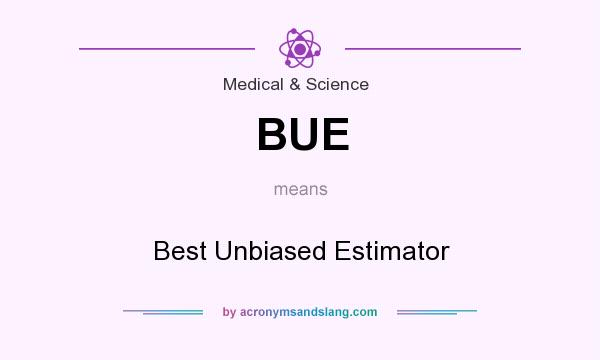What does BUE mean? It stands for Best Unbiased Estimator