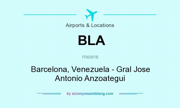 What does BLA mean? It stands for Barcelona, Venezuela - Gral Jose Antonio Anzoategui