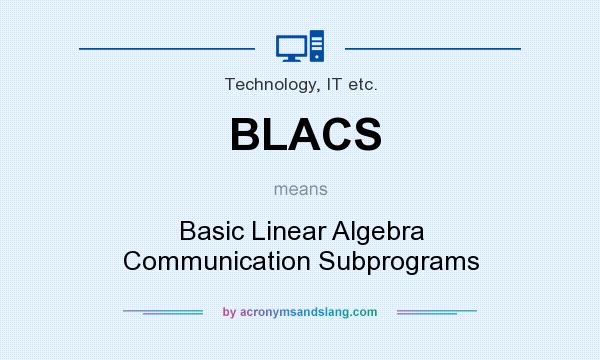 What does BLACS mean? It stands for Basic Linear Algebra Communication Subprograms
