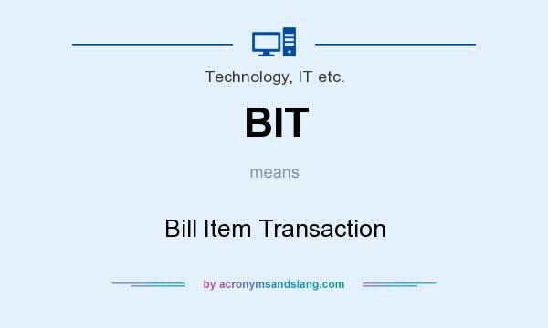 What does BIT mean? It stands for Bill Item Transaction