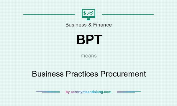 What does BPT mean? It stands for Business Practices Procurement