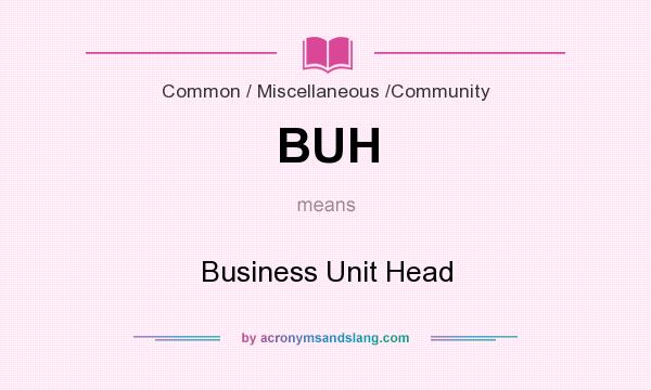 What does BUH mean? It stands for Business Unit Head
