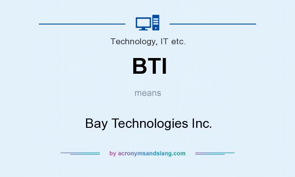 What does BTI mean? It stands for Bay Technologies Inc.