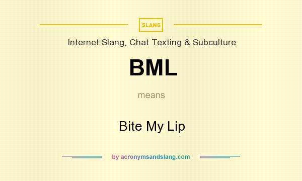 What does BML mean? It stands for Bite My Lip