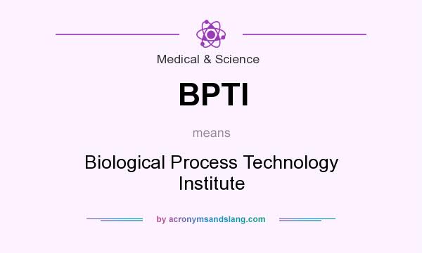 What does BPTI mean? It stands for Biological Process Technology Institute