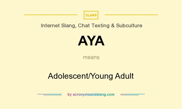 What does AYA mean? It stands for Adolescent/Young Adult