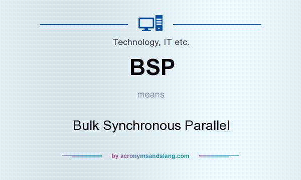 What does BSP mean? It stands for Bulk Synchronous Parallel