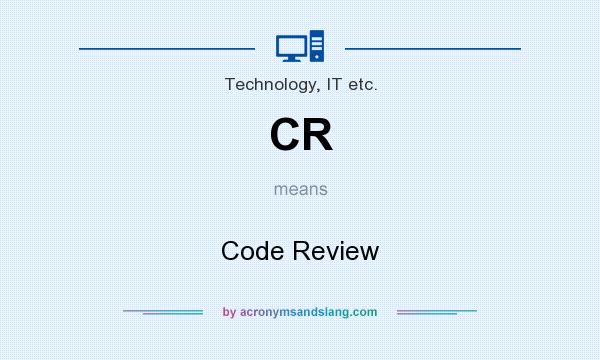 What does CR mean? It stands for Code Review
