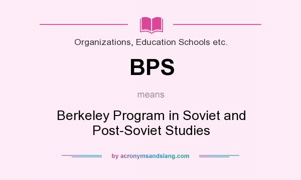 What does BPS mean? It stands for Berkeley Program in Soviet and Post-Soviet Studies