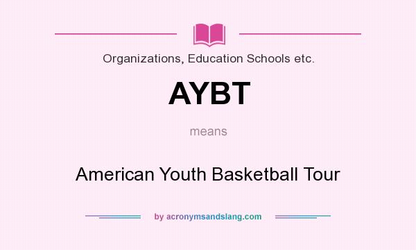 What does AYBT mean? It stands for American Youth Basketball Tour