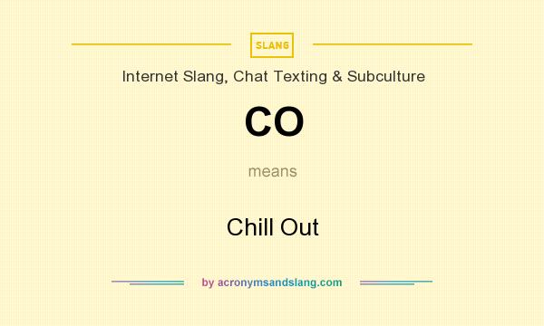 What does CO mean? It stands for Chill Out