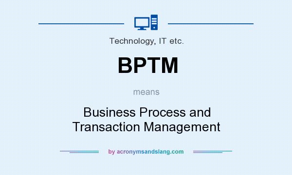 What does BPTM mean? It stands for Business Process and Transaction Management