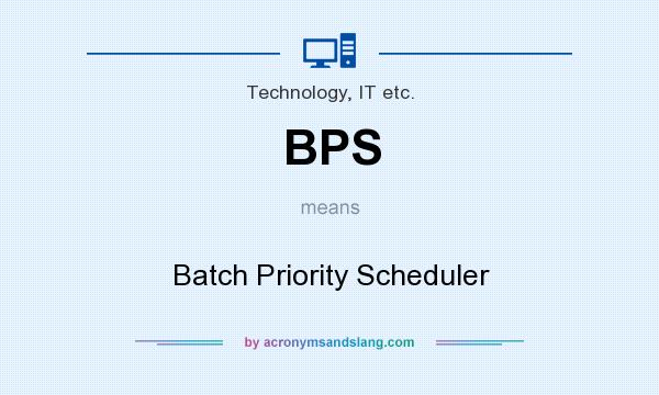 What does BPS mean? It stands for Batch Priority Scheduler