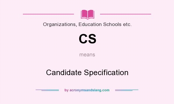 What does CS mean? It stands for Candidate Specification
